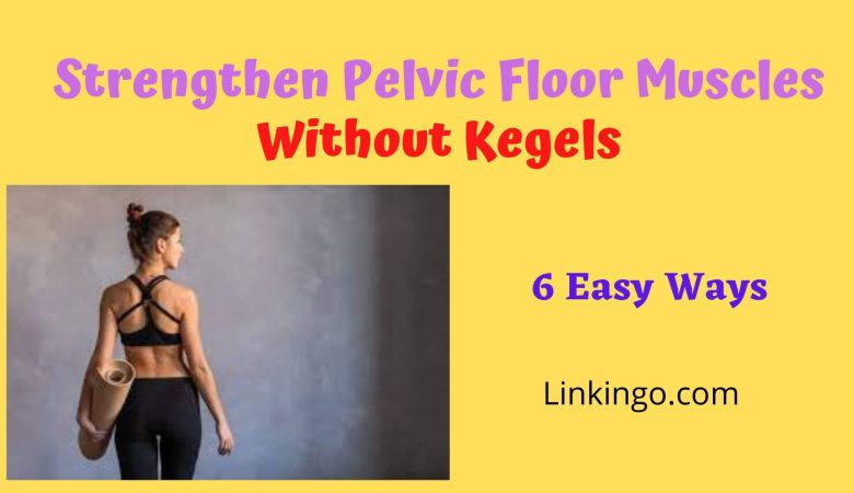 how to strengthen pelvic floor muscles without kegels